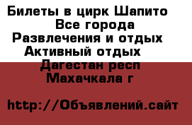 Билеты в цирк Шапито. - Все города Развлечения и отдых » Активный отдых   . Дагестан респ.,Махачкала г.